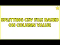 Splitting csv file based on column value SOLVED 2 Solutions