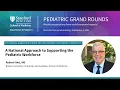 Stanford Pediatric Grand Rounds A National Approach to Supporting the Pediatric Workforce