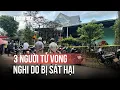 Download Lagu Điều tra nghi án khiến 3 người trong 1 gia đình tử vong ở Đồng Nai