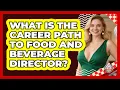 What Is The Career Path To Food And Beverage Director - Food Service Jobs