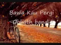 Download Lagu Bawa kau pergi - Goliath Band (Lyric)