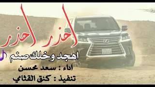 اقلاااعيه حمااسس   احذر احذر اهجد وخلك صنم   انتبه   من يحاول كسرنا ندعسه دعس   اداء   سعد محسن دندنها
