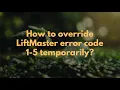 How to override LiftMaster error code 1-5 temporarily