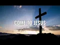 COME TO JESUS | LYRICS | KRISTIAN STANFILL