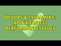 DevOps SysAdmins Nginx Fastcgi performance issues 2 Solutions