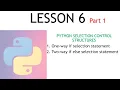 LESSON 7 PART 1 - Python selection statements if and if else