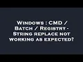 Windows CMD Batch Registry - String replace not working as expected