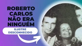ROBERTO CARLOS NÃO ERA NINGUÉM (um ilustre desconhecido)