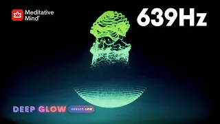 639Hz 》OPEN YOUR HEART  》Attract Love 》Manifest Pure Positive Energy 》DEEP GLOW Series || EP6