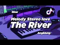 DJ MELODY STEREO LOVE X THE RIVER SLOW ANGKLUNG | VIRAL TIK TOK