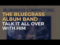 Download Lagu The Bluegrass Album Band - Talk It All Over With Him (Official Audio)