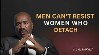 Men Can T Resist Women Who Detach Steve Harvey Motivation 