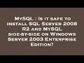 MySQL Is it safe to install SQL Server 2008 R2 and MySQL side-by-side on Windows Server 2003 Enter