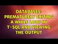 Databases Prematurely exiting a while loop in T-SQL and viewing the output