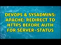 DevOps SysAdmins Apache redirect to https before AUTH for server-status 2 Solutions