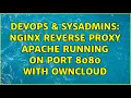 DevOps SysAdmins NGINX reverse proxy Apache running on port 8080 with owncloud