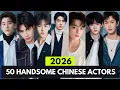 TOP 50 MOST HANDSOME CHINESE ACTORS 2026