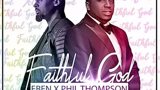 eben u0026 phil thompson faithful god