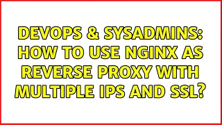 DevOps SysAdmins How to use nginx as reverse proxy with multiple IPs and SSL