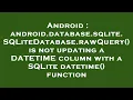 Android android database sqlite SQLiteDatabase rawQuery is not updating a DATETIME column with a