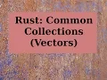 Rust Common Collections Part 1 Vectors