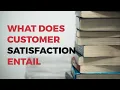 WHAT DOES CUSTOMER SATISFACTION ENTAIL