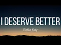 Bella Kay - i deserve better (Lyrics)