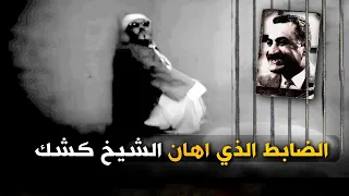 قصة الضابط الذي اهان الشيخ كشك في سجون سفاح مصر عبد الناصر 
