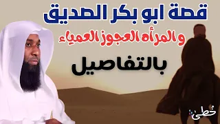 قصة أبو بكر الصديق و المرأه العجوز العمياء الشيخ بدر المشاري 