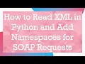 How to Read XML in Python and Add Namespaces for SOAP Requests