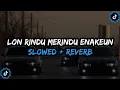 Download Lagu DJ Lon Rindu Merindu Style Enakeun Full Bass - ( Slowed + Reverb ) 🎧