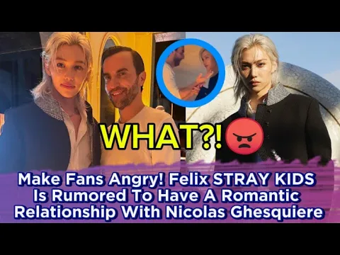 Download MP3 Make Fans Angry! Felix STRAY KIDS Is Rumored To Have A Romantic Relationship With Nicolas Ghesquiere