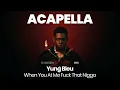 HQ ACAPELLA : When You At Me Fuck That Nigga - Yung Bleu