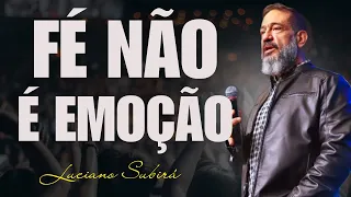 Quando a Fé Depende de Emoções, Ela Não Permanece | Luciano Subirá