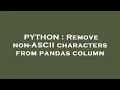 PYTHON Remove non-ASCII characters from pandas column