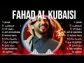Fahad Al Kubaisi ~ Fahad Al Kubaisi 2024 ~ Fahad Al Kubaisi Top Songs ~ Fahad Al Kubaisi Full A