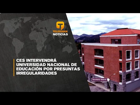 CES intervendrá universidad nacional de educación por presuntas irregularidades