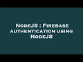 NodeJS Firebase authentication using NodeJS