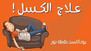 علاج الكسل و الم ماطلة   بودكاست نقطة نور دندنها