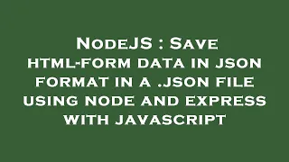 NodeJS Save html-form data in json format in a json file using node and express with javascript