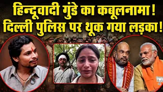 हिन्दूवादी गुंडे का कबूलनामा! दिल्ली पुलिस पर थूक गया लड़का!