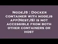 NodeJS Docker container with nodejs app NestJS is not accessible from both other containers or ho