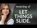 Letting Things Slide Understanding a Common English Phrase