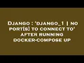 Django django - 1 no port s to connect to after running docker-compose up