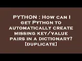 PYTHON How can I get Python to automatically create missing pairs in a dictionary