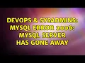 DevOps SysAdmins MySQL error 2006 mysql server has gone away 2 Solutions