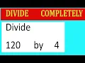 Divide 120 by 4 Divide completely