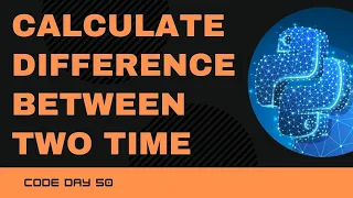 Code 50 Calculate difference between the two Time Datetime Module 365 days of Python
