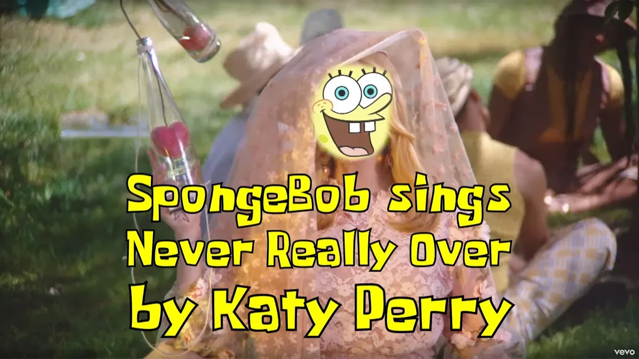 SpongeBob sings Never Really Over by Katy Perry