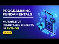 Mutable vs Immutable Objects in Python Key Differences Explained Academic Tube